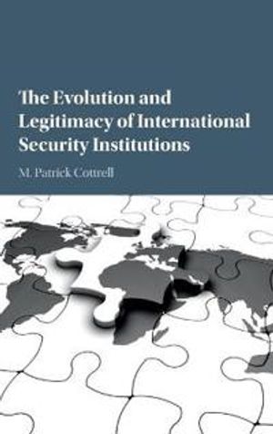 The Evolution and Legitimacy of International Security Institutions