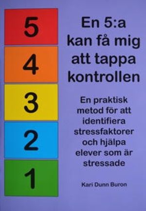 En 5:a kan få mig att tappa kontrollen! En praktisk metod för att identifiera stressfaktorer och hjälpa elever som är stressade | 1:a upplagan