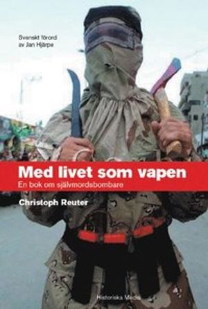 Med livet som vapen : en bok om självmordsbombare