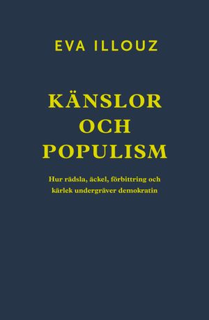 Känslor och populism. Hur rädsla, äckel, förbittring och kärlek undergräver demokratin