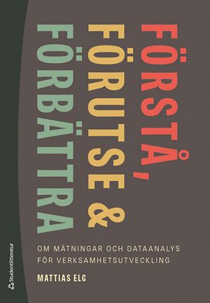 Förstå, förutse och förbättra - om mätningar och dataanalys för verksamhetsutveckling | 1:a upplagan