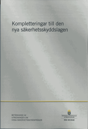 Kompletteringar till den nya säkerhetsskyddslagen. SOU 2018:82 : Betänkande från Utredningen om vissa säkerhetsskyddsfrågor (Ju