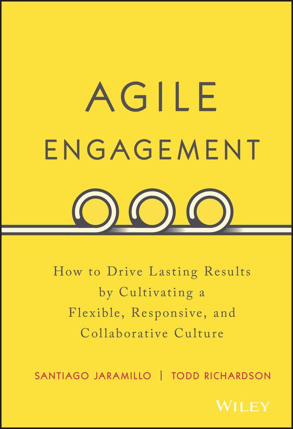 Agile Engagement: How to Drive Lasting Results by Cultivating a Flexible, R | 1:a upplagan