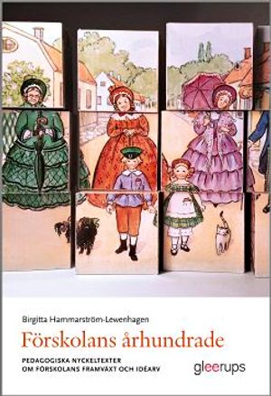 Förskolans århundrade : Pedagogiska nyckeltexter om förskolans framväxt och idéarv | 1:a upplagan