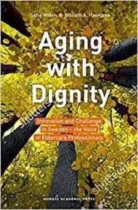 Aging with Dignity: Innovation and Challenge in Sweden - the Voice of Care | 1:a upplagan