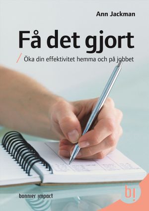 Få det gjort : öka din effektivitet hemma och på jobbet