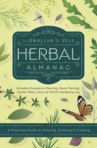 Llewellyns 2019 herbal almanac - a practical guide to growing, cooking and