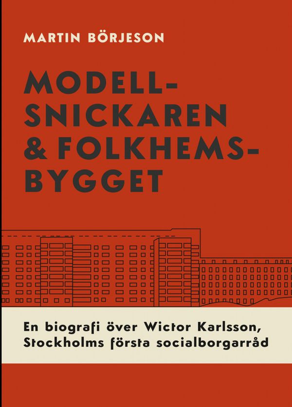 Modellsnickaren & folkhemsbygget. En biografi över Stockholms första socialborgarråd Wictor Karlsson | 1:a upplagan