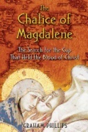 Chalice Of Magdalene : The Search for the Cup that Held The Blood of Christ