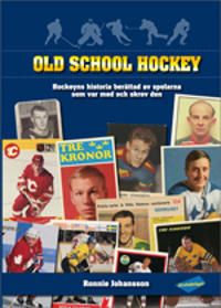 Old school hockey : hockeyns historia  berättad av spelarna som var med och skrev den | 1:a upplagan