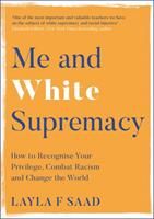 Me and white supremacy - combat racism, change the world, and become a good