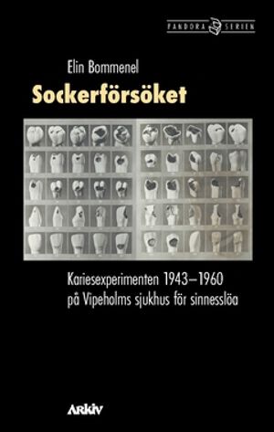 Sockerförsöket : Kariesexperimenten 1943–1960 på Vipeholms sjukhus för sinnesslöa