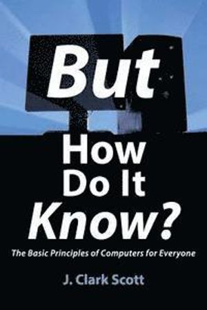 But How Do It Know?: The Basic Principles of Computers for Everyone | 1:a upplagan