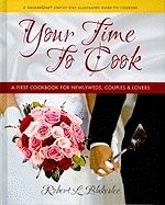 Your Time To Cook : A First Cookbook for Newlyweds, Couples & Lovers