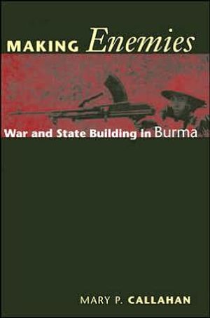 Making enemies - war and state building in burma