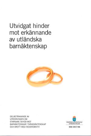 Utvidgat hinder mot erkännande av utländska barnäktenskap. SOU 2017:96 : Delbetänkande från Utredningen om starkare skydd mot ba