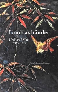 I andras händer - livsöden i Kina 1897-1911 | 0:e upplagan