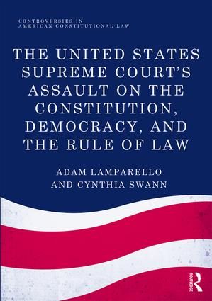 The United States Supreme Court's Assault on the Constitution, Democracy, and the Rule of Law | 1:a upplagan