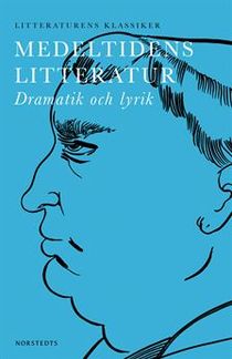 Litteraturens klassiker: Medeltidens litteratur : Lyrik, dramatik mm