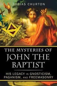 The Mysteries of John the Baptist: His Legacy in Gnosticism, Paganism, and Freemasonry | 0:e upplagan