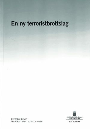 En ny terroristbrottslag. SOU 2019:49 : Betänkande från Terroristbrottsutredningen (Ju 2017:03)