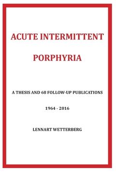 Acute Intermittent Porphyria : a thesis and 68 follow-up publications 1964-2016 | 0:e upplagan
