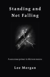 Standing and Not Falling – A sorcerous primer in thirteen moons