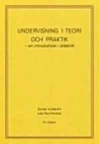 Undervisning i teori och praktik : en introduktion i didaktik | 4:e upplagan