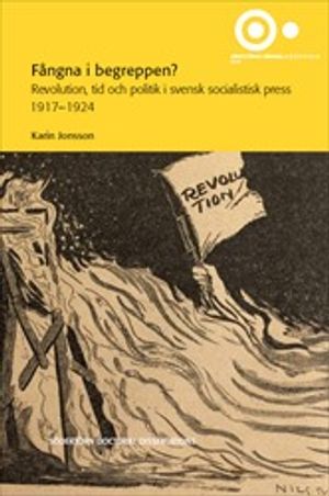 Fångna i begreppen? : revolution, tid och politik i svensk socialistisk press 1917–1924 | 1:a upplagan