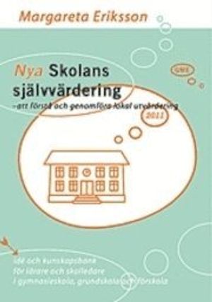 Nya Skolans självvärdering 2011 - att förstå och genomföra lokal utvärdering : idé och kunskapsbank för lärare och skolledare i | 3:e upplagan