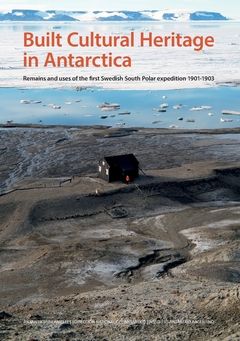 Built cultural heritage in Antarctica : remains and uses of the first Swedish South Polar expedition 1901-1903 | 0:e upplagan