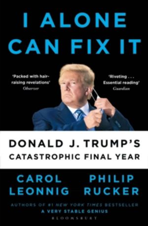 I Alone Can Fix It - Donald J. Trump's Catastrophic Final Year