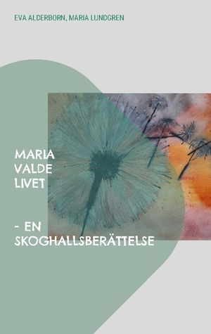 Maria valde livet : en Skoghallsberättelse | 1:a upplagan