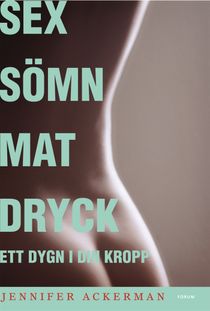 Sex sömn mat dryck : ett dygn i din kropp