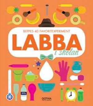 Labba i skolan : Beppes 40 favoritexperiment med koppling till läroplanen | 1:a upplagan