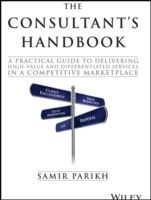 The Consultant's Handbook: A practical guide to delivering high-value and d - Samir Parikh - Upplaga 1