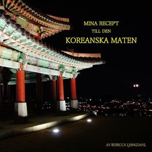 Mina Recept till den Koreanska maten | 1:a upplagan