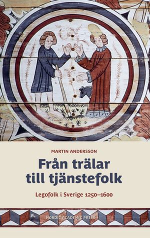 Från trälar till tjänstefolk. Legofolk i Sverige 1250-1600 | 1:a upplagan