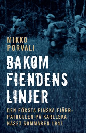 Bakom fiendens linjer : den första finska fjärrpatrullen på Karelska näset sommaren 1941 | 1:a upplagan