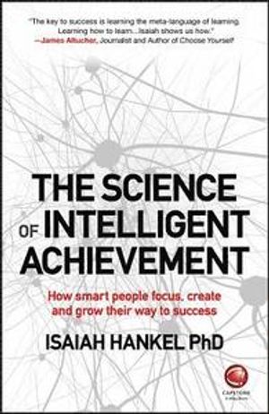 The Science of Intelligent Achievement: How Smart People Focus, Create and Grow Their Way to Success | 1:a upplagan