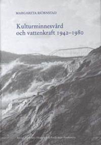 Kulturminnesvård och vattenkraft 1942-1980 : En studie med utgångspunkt från Riksantikvarieämbetets sjöregleringsundersökningar | 0:e upplagan