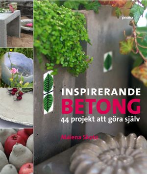 Inspirerande betong : 44 projekt att gjuta själv | 1:a upplagan