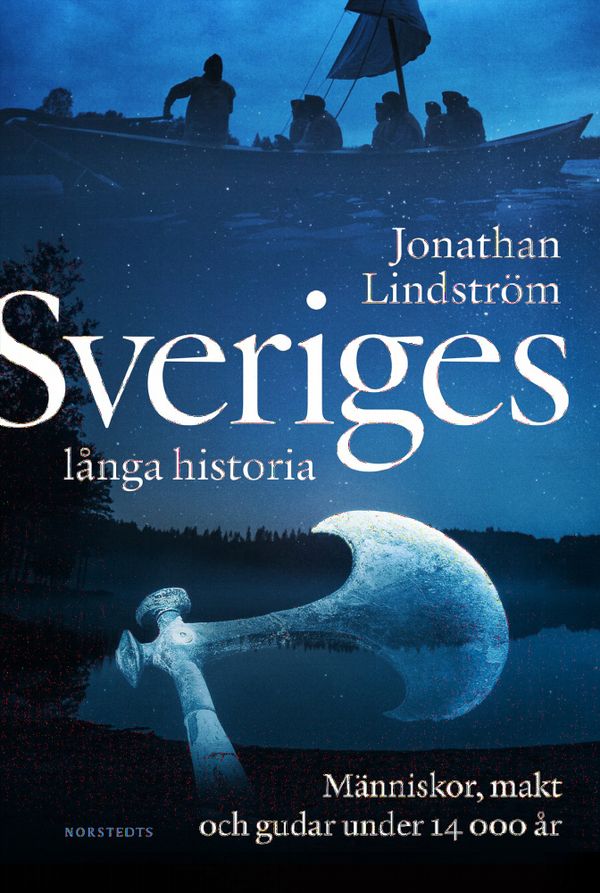 Sveriges långa historia : människor, makt och gudar under 14000 år | 1:a upplagan