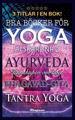 BRA BÖCKER FÖR YOGA ÄLSKARE NR.2 – 3 TITLAR I EN BOK : Ayurveda, Bhagavad-Gita och Tantra yoga | 0:e upplagan