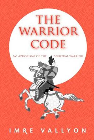 Warrior Code: 365 Aphorisms Of The Spiritual Warrior