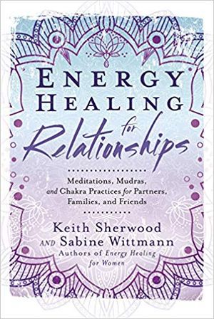 Energy Healing for Relationships: Meditations, Mudras, and Chakra Practices for Partners, Families, and Friends