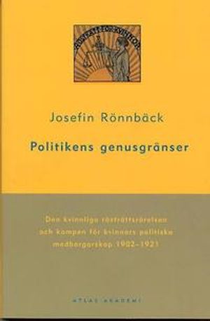 Politikens genusgränser : Den kvinnliga rösträttsrörelsen och kampen för kvinnors politiska medborgarskap 1902-1921 | 1:a upplagan