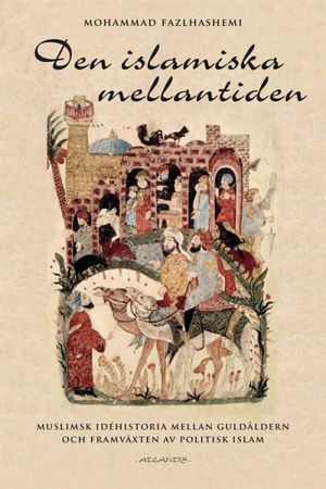 Islams dynamiska mellantid. Muslimsk idéhistoria mellan guldåldern och fram