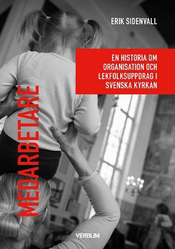 Medarbetare : En historia om organisation och lekfolksuppdrag i Svenska kyrkan. | 1:a upplagan
