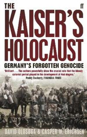 Kaisers holocaust - germanys forgotten genocide and the colonial roots of n